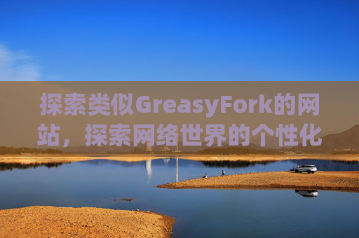 探索类似GreasyFork的网站，探索网络世界的个性化定制之旅